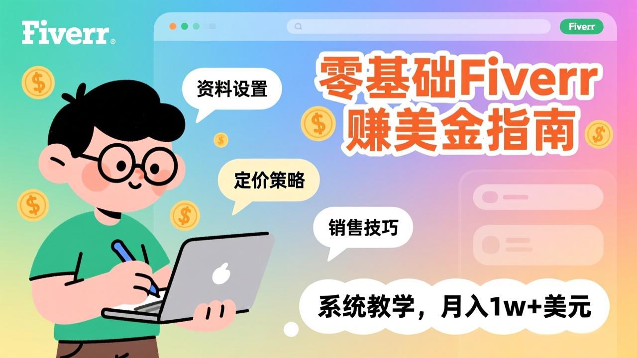 零基础Fiverr赚美金指南，涵盖资料设置、定价策略、销售技巧，系统教学，月入1w+美元-KJ分享