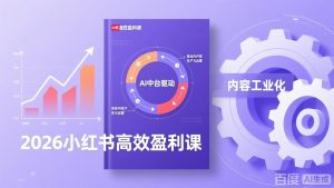 2026小红书高效盈利课,流量双引擎+内容工业化+AI中台驱动,构建可复制的千万级营收模型-KJ分享