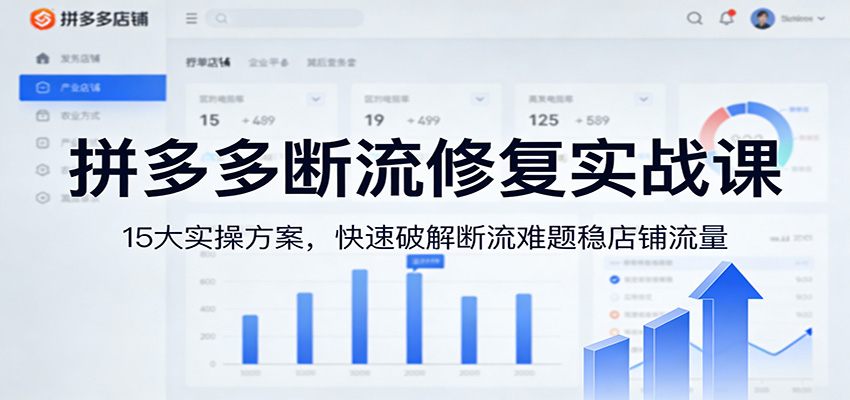 拼多多断流修复实战课：15大实操方案，快速破解断流难题稳店铺流量-KJ分享