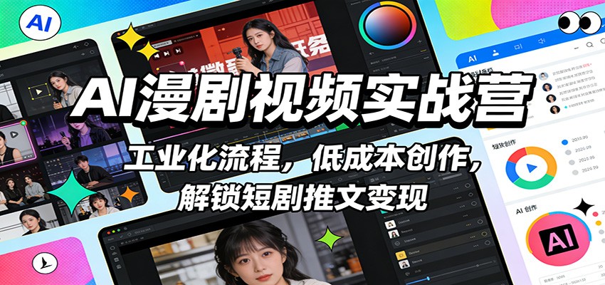 AI漫剧视频实战营：工业化流程，低成本创作，解锁短剧推文变现-KJ分享