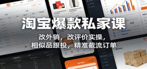 淘宝爆款私家课:改外销,改评价实操,相似品跟投,精准截流订单-KJ分享