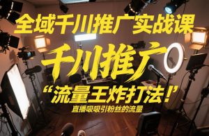 全域千川推广实战课,这课直接把“流量王炸打法”给你怼到手里,千川打爆直播间(2026年2月)-KJ分享
