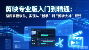 剪映专业版入门到精通：彻底掌握软件，实现从“新手”到“剪辑大神”跃迁-KJ分享