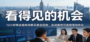 2026看得见的机会,12小时商业趋势洞察见面会回放,实战案例可直接落地优化-KJ分享