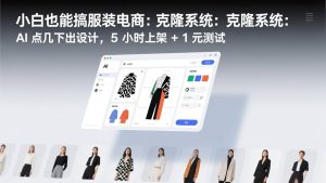 小白也能搞服装电商:克隆系统:AI 点几下出设计,5 小时上架 + 1 元测试-KJ分享