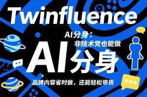 Twinfluence AI分身：非技术党也能做，品牌内容省时做，还能轻松带货-KJ分享