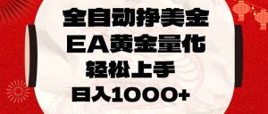 全自动挣美金,EA黄金量化,小白轻松入手,日入1000+-KJ分享