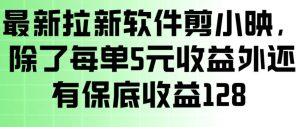 最新拉新软件剪小映，除了每单5米收益外还有保底收益128，一部手机轻松賺钱-KJ分享