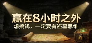 公众号付费文章《赢在8小时之外，想搞钱，一定要有盗墓思维》-KJ分享