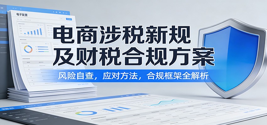 电商涉税新规及财税合规方案：风险自查，应对方法，合规框架全解析-KJ分享
