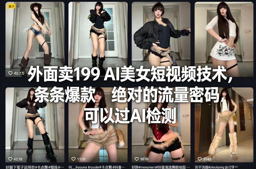 外面卖199 AI美女短视频技术，条条爆款，绝对的流量密码，可以过AI检测-KJ分享