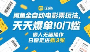 闲鱼全自动电影票玩法,天天爆单,0门槛,懒人无脑操作,日稳定进账3张+-KJ分享