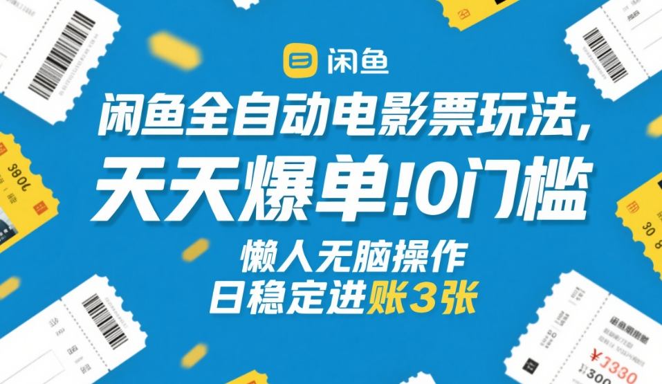 闲鱼全自动电影票玩法，天天爆单，0门槛，懒人无脑操作，日稳定进账3张+-KJ分享