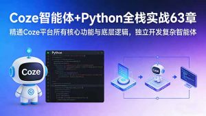 Coze智能体+Python全栈实战63章：精通Coze平台所有核心功能与底层逻辑，独立开发复杂智能体-KJ分享