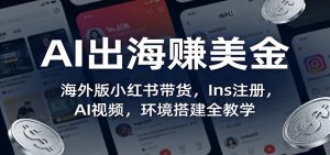 AI出海赚美金:海外版小红书带货,Ins注册,AI视频,环境搭建全教学-KJ分享