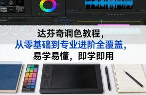 达芬奇调色教程，从零基础到专业进阶全覆盖，易学易懂，即学即用-KJ分享