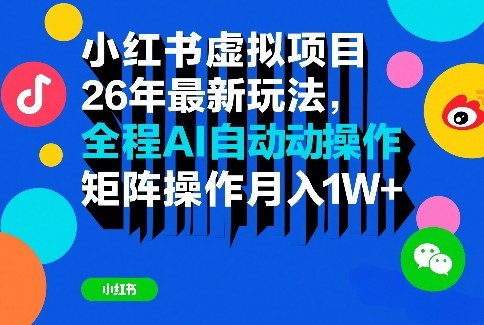 小红书虚拟项目26年最新玩法，全程AI自动操作，矩阵操作月入1W＋-KJ分享
