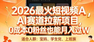 2026最火短视频AI赛道拉新项目，0成本0粉丝也能月入过1W-KJ分享