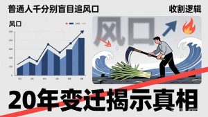 普通人千万别盲目追风口,20年变迁揭示真相,看懂收割逻辑才能避免成为接盘侠-KJ分享