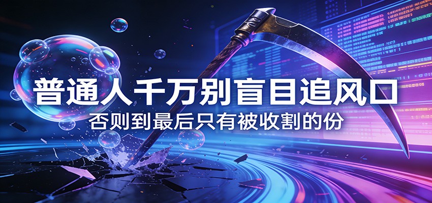 付费文章《通人千万别盲目追风口》否则到最后只有被收割的份-KJ分享