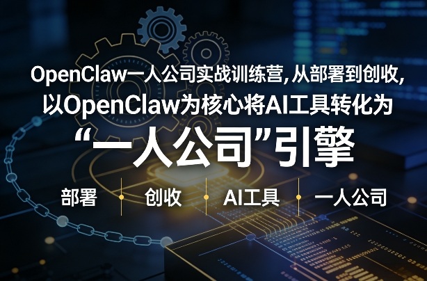 OpenClaw小龙虾+一人公司实战训练营，从部署到创收，将AI工具转化为“一人公司”引擎，低成本变现-KJ分享