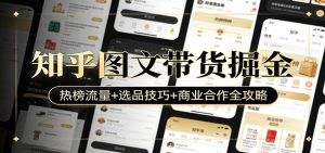 知乎图文带货掘金：热榜流量+选品技巧+商业合作全攻略-KJ分享
