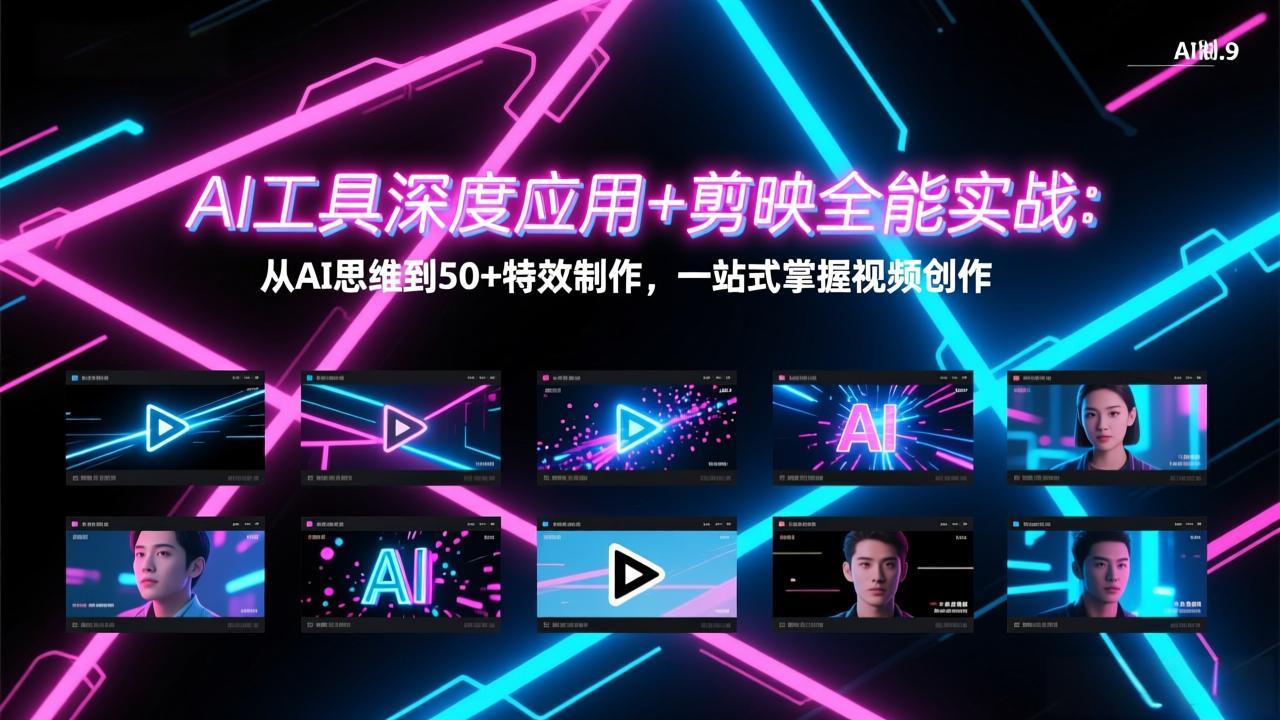 AI工具深度应用+剪映全能实战：从AI思维到50+特效制作，一站式掌握视频创作-KJ分享