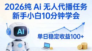 2026纯Ai无人代播任务，新手小白10分钟学会 ， 单日稳定收益100+-KJ分享