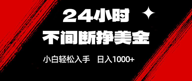 24小时不间断挣美金，小白轻松上手，日入1000+-KJ分享