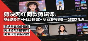剪映网红同款剪辑课：基础操作+网红特效+商业IP剪辑一站式精通-KJ分享