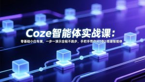 Coze智能体实战课：零基础小白专属，一步一演示全程不跳步，手把手带你从0到1搭建智能体-KJ分享