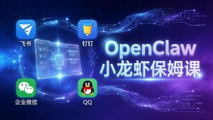OpenClaw小龙虾保姆课: Windows/macOS/Linux/Docker全系统安装,飞书+钉钉+企业微信+QQ 全接入-KJ分享