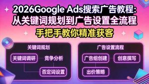 2026Google Ads搜索广告教程:从关键词规划到广告设置全流程,手把手教你精准获客-KJ分享