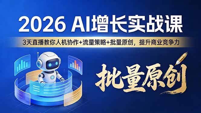 2026 AI 增长实战课：3 天直播教你人机协作 + 流量策略 + 批量原创，提升商业竞争力-KJ分享