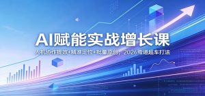 AI赋能实战增长课:人机协作提效+精准定位+批量原创,2026弯道超车打法-KJ分享