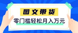 2026新手也能操作的带货玩法,用这个方法零门槛,轻松月入10000+-KJ分享