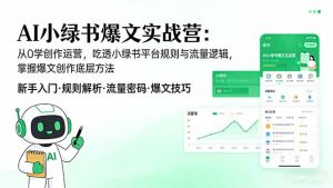 AI 小绿书爆文实战营:从0学创作运营,吃透小绿书平台规则与流量逻辑,掌握爆文创作底层方法-KJ分享
