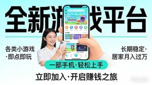 全新平台各类小游戏 一部手机即可操作 小白轻松上手 长期稳定 居家月入过万-KJ分享