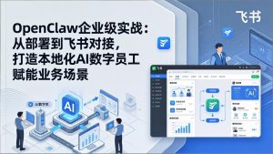OpenClaw企业级实战:从部署到飞书对接,打造本地化AI数字员工赋能业务场景-KJ分享