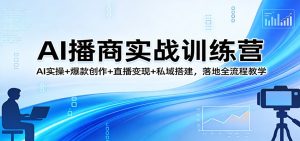 AI播商实战训练营：AI实操+爆款创作+直播变现+私域搭建，落地全流程教学-KJ分享