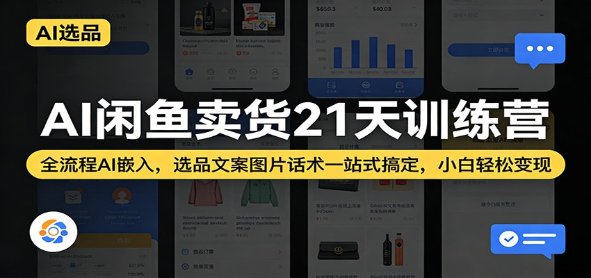 AI闲鱼卖货21天训练营：全流程AI嵌入，选品文案图片话术一站式搞定，小白轻松变现-KJ分享