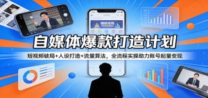 自媒体爆款打造计划：短视频破局+人设打造+流量算法，全流程实操助力账号起量变现-KJ分享