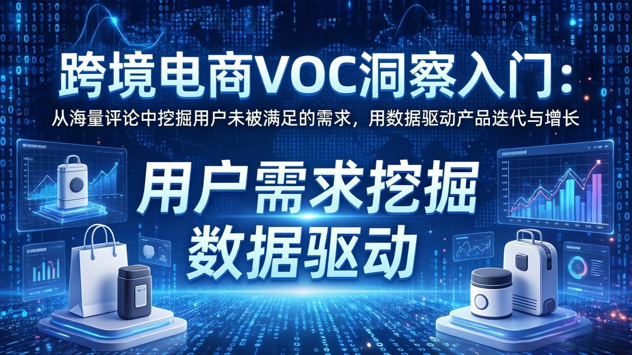 跨境电商VOC洞察入门：从海量评论中挖掘用户未被满足的需求，用数据驱动产品迭代与增长-KJ分享