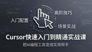 Cursor快速入门到精通实战课：入门配置+高阶技巧+场景实战，把AI编程工具变成实用帮手-KJ分享