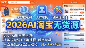 2026AI淘宝无货源:大数据选词+人群建模+胜率选款,从选品到放大全自动化,月入1W+玩法-KJ分享