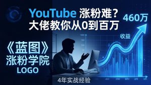 YouTube 涨粉难?《蓝图涨粉学院》:4 年赚 460 万的大佬教策略,从0到百万有路径!-KJ分享