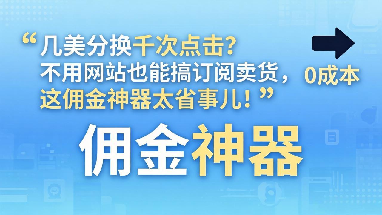 几美分换千次点击？不用网站也能搞订阅卖货，这佣金神器太省事儿！-KJ分享