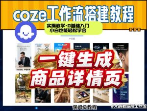 coze扣子智能体一键生成商品详情页,实操教学,0基础入门小白也能轻松学会-KJ分享