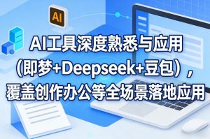 AI工具深度熟悉与应用(即梦+Deepseek+豆包),覆盖创作办公等全场景落地应用-KJ分享