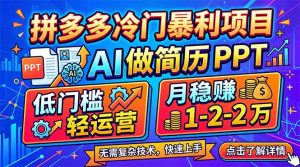 拼多多冷门暴利项目:AI 做简历 PPT,低门槛轻运营,月稳赚 1-2 万-KJ分享